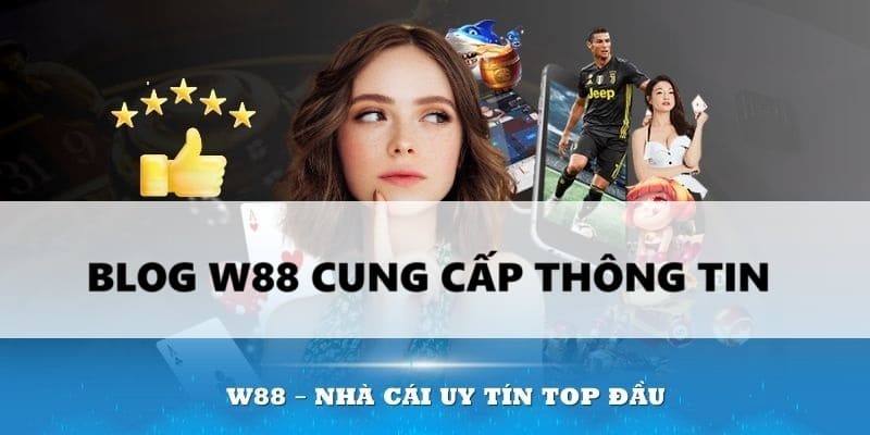 Blog cập nhật nhanh thông tin khuyến mãi W88